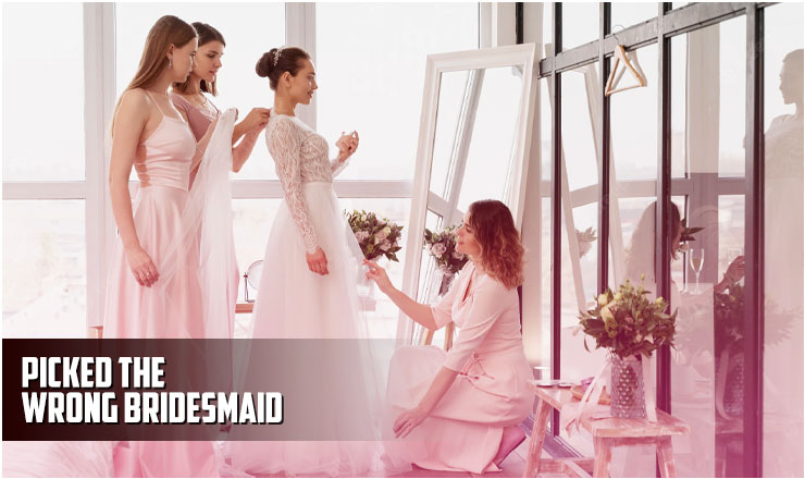 Picked the wrong bridesmaid