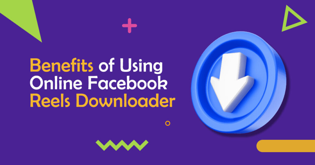Benefits of using Online Facebook Reels Downloader