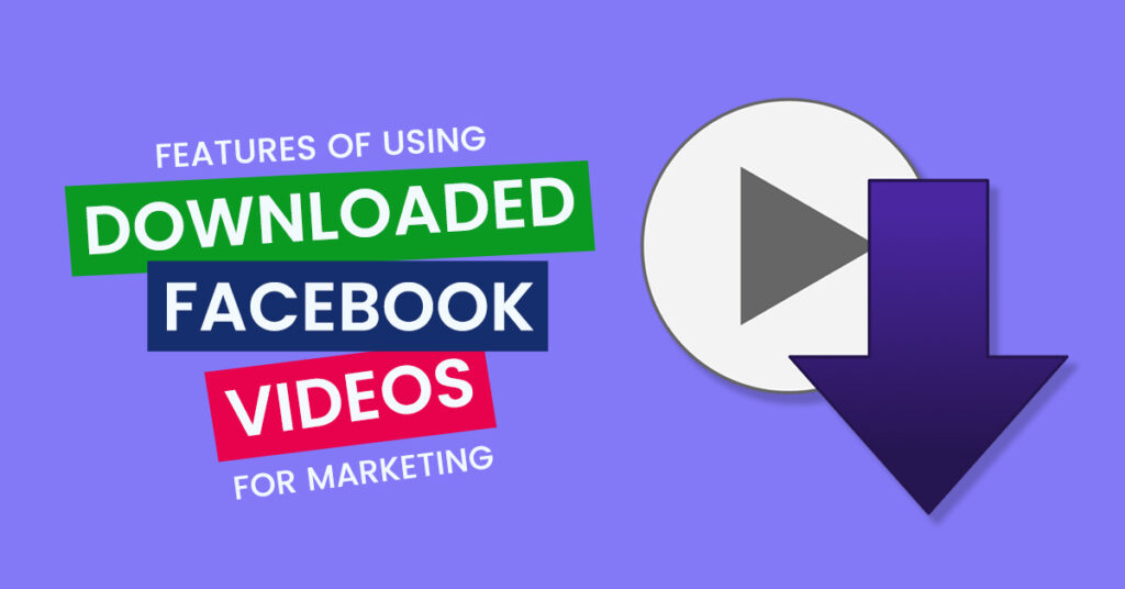 Features of Using Downloaded Facebook Videos