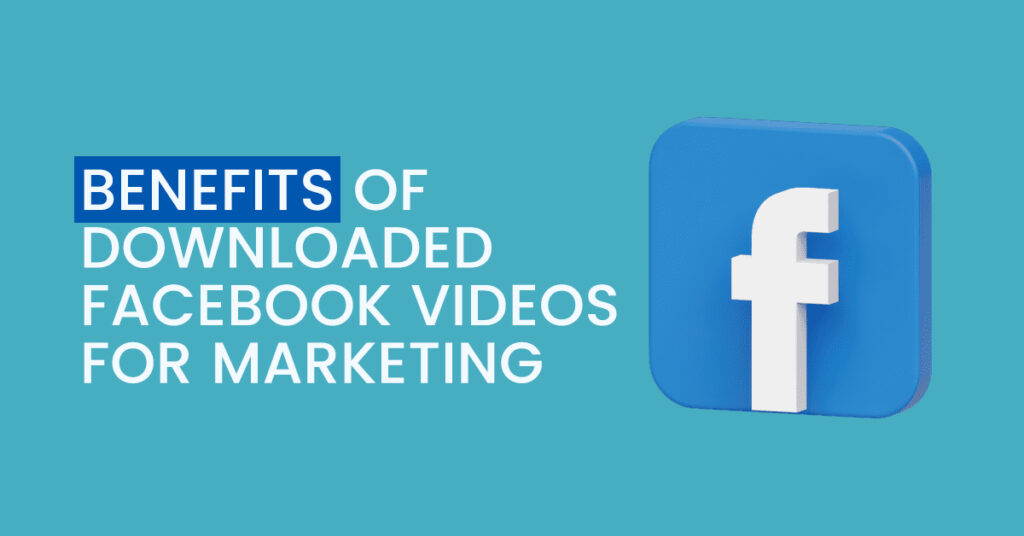 Benefits of Downloaded Facebook Videos for Marketing