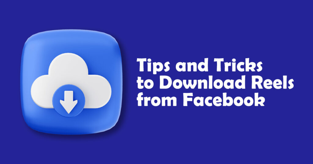 Tips and Tricks to Download Reels from Facebook