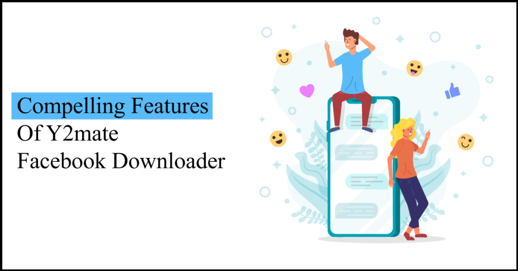 Compelling Features Of Y2mate Facebook Downloader