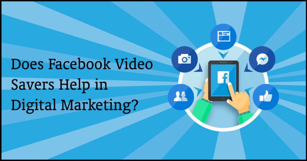 Does Facebook Video Savers Help in Digital Marketing? 